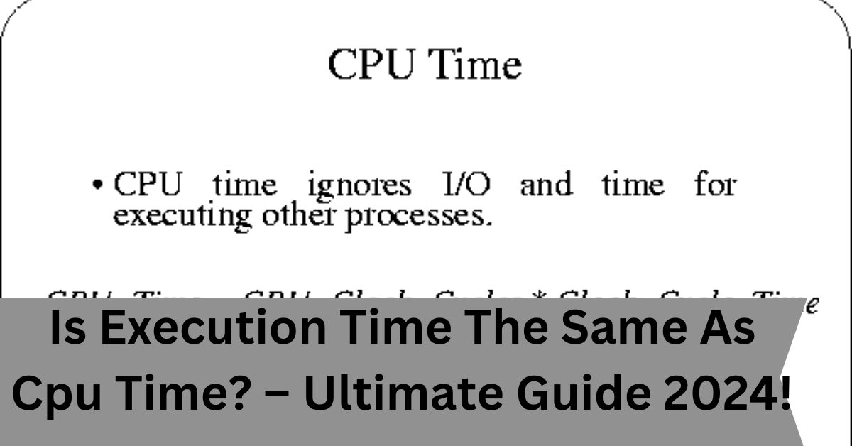 Is Execution Time The Same As Cpu Time? – Ultimate Guide 2024!