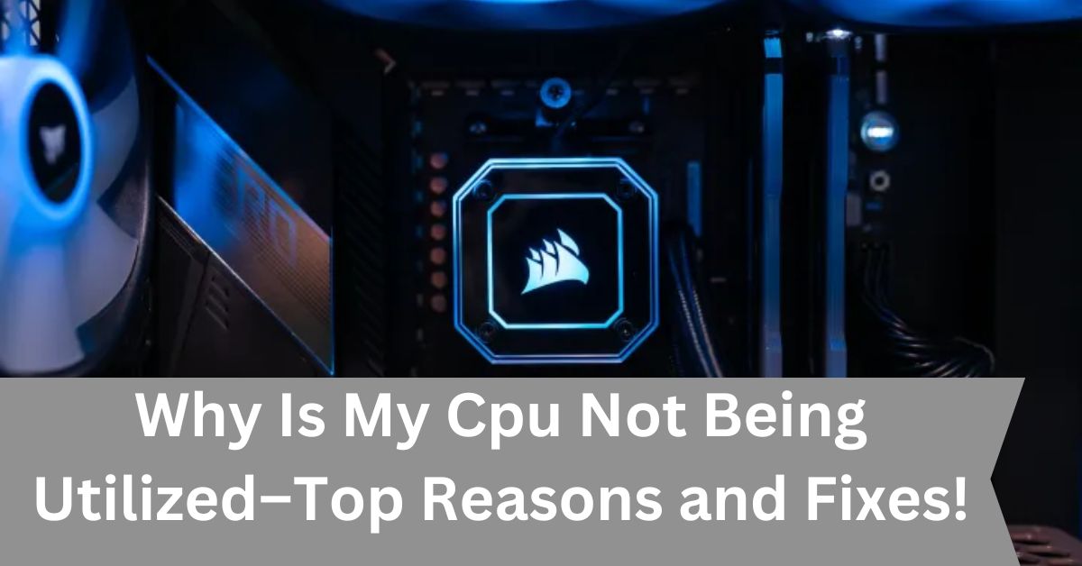 Why Is My Cpu Not Being Utilized–Top Reasons and Fixes!