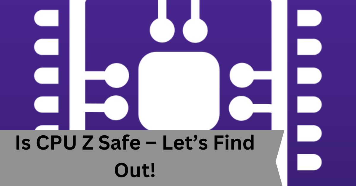 Is CPU Z Safe – Let’s Find Out!