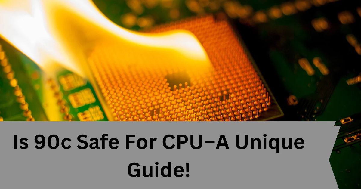 Is 90c Safe For CPU–A Unique Guide!