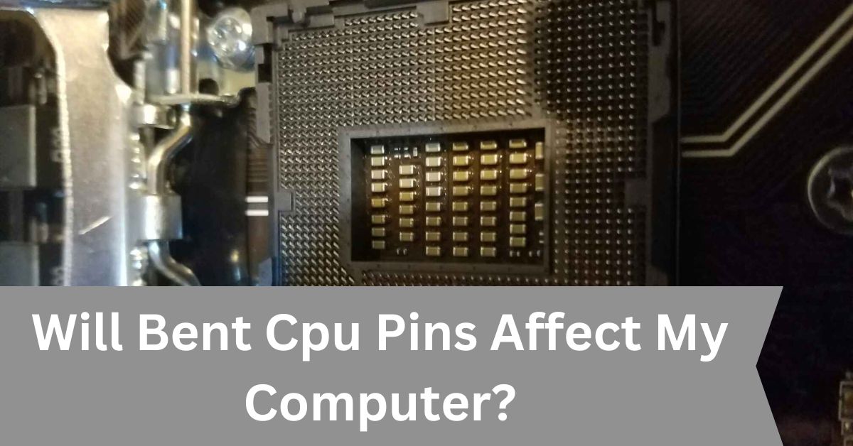 Will Bent Cpu Pins Affect My Computer?