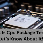 What Is Cpu Package Temp –  Let’s Know About It!