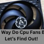 Which Way Do Cpu Fans Blow – Let’s Find Out!