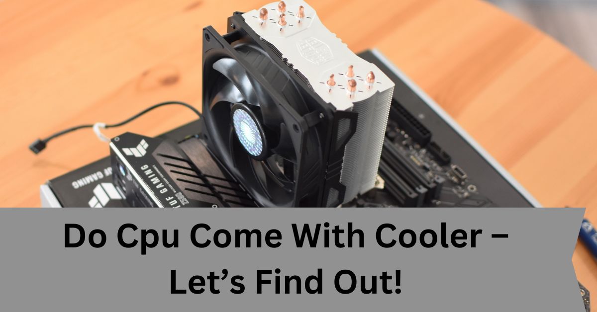 Do Cpu Come With Cooler – Let’s Find Out!